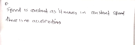 D. Speed is constant as it moves in constant speed there is no accelenition