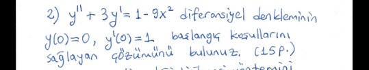 2) y + 3 y= 1 - 9x? diferansiyel denkleminin Y(0)=0, y(0) = 1 başlangia kosullarini sağlayan çözümünü bulunuz. (15 p.) ini