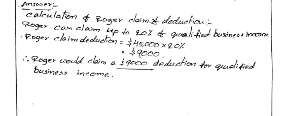 Answer: calculation of Roger claim.of deduetions Roger can claim up to 20% of qualified business income · Roger claim deduct