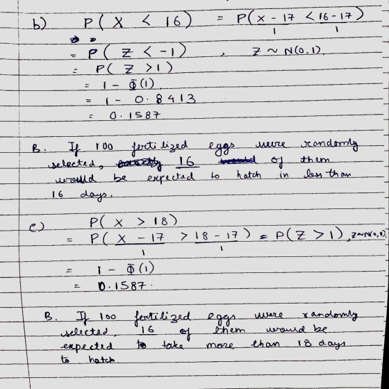 b) 17 < 16-17 P(x - Z ~ N(0.1) PlX < 16 Poz<-1) P(Z >) 1 - 0 (- 0.8.413 O. 1587 = If roo fertilized Bi eggs mere randomly the