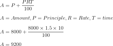 PRT A = P + 100 A = Amount, P = Principle, R = Rate, T = time 8000 x 1.5 x 10 A = 8000+ 100 A = 9200