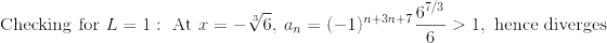 67/3 Checking for L=1: At x = -76, an = (-1)+3n+7! > 1, hence diverges 6