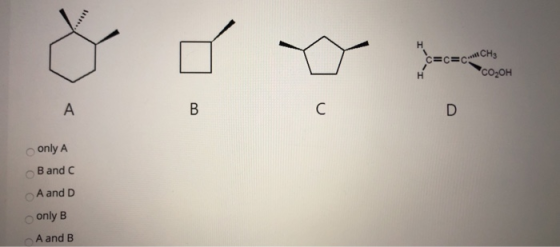 C=C=CCHE Н CO2OH А B с D only a B and C A and D only B A and B