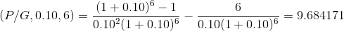 (P/G,0.10,6) = (1 + 0.10)6 - 1 6 0766-01001.40.10)6 = 9.684171 0.102(1 + 0.10)6 0.10(1 + 0.106