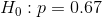 H_0:p=0.67