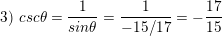 \small \textup{3) }csc\theta =\frac{1}{sin\theta }=\frac{1}{-15/17}=-\frac{17}{15}