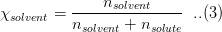 \chi_{solvent} = \frac{n_{solvent}}{n_{solvent}+n_{solute}}\;\;..(3)