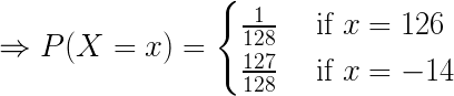 if x = 126 + P(X = x) = { if x = -14