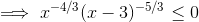 \implies x^{-4/3}(x-3)^{-5/3} \leq 0