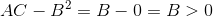 AC-B^2=B-0=B>0