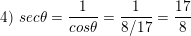 \small \textup{4) }sec\theta =\frac{1}{cos\theta }=\frac{1}{8/17}=\frac{17}{8}