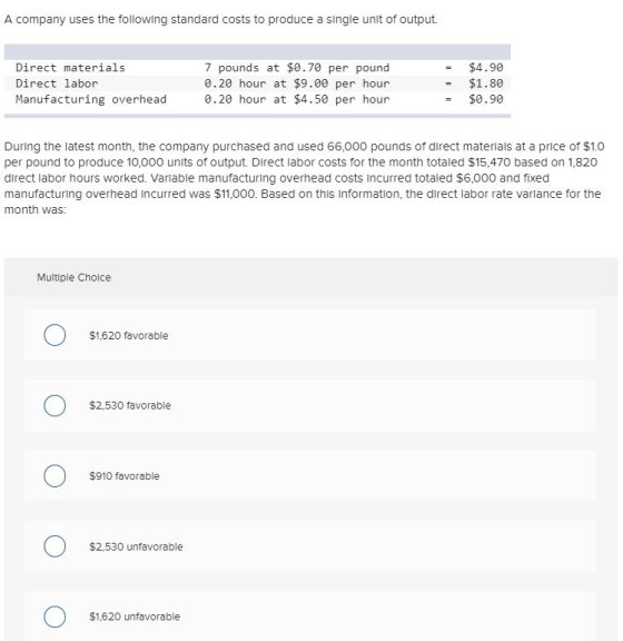 A company uses the following standard costs to produce a single unit of output. Direct materials Direct labor Manufacturing o
