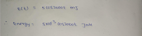 Elt) = 5 cos 20000 mg & Energy = 5x103 cos2ooot Joule