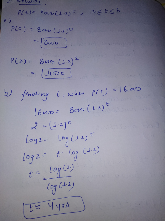 lulon Plt)= 8cro (1.2)t ; ofte8 Plo) = 8ou (1.2) suo P(2): 8000 (1.2) 2 1 11520 16000= log2= b) finding t, when P(t) = 16, on