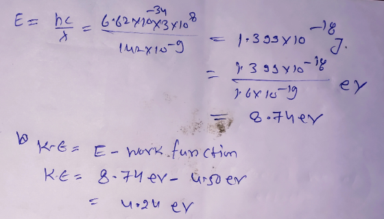 E = hc -34 8 6162720x3y10 & -18 1.393 lo 142x10-9 J je 3 ggx60-16 - ey J. GX 18-19 8.7 hey Krb- E-work function K.E- 8.74er-