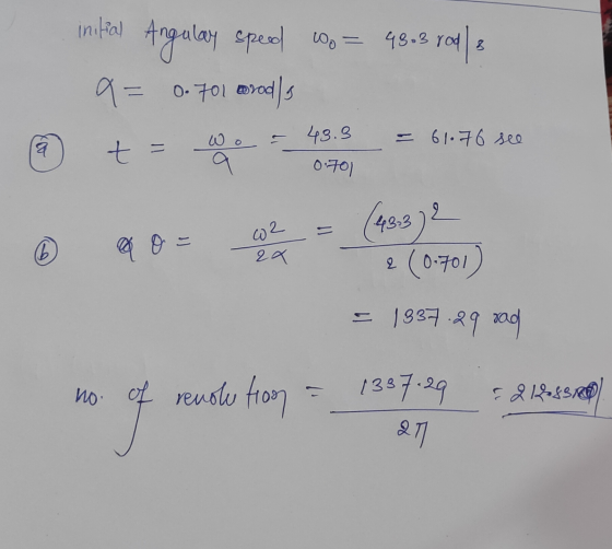 99.3 rad 3 initial Angulay speed speed coo= a=0.701 arods 43.3 = 61.76 see t 0701 433 w2 6 Q = 22 2 2 (0.701 = 1337-29 od of