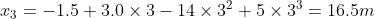 x_{3} = -1.5 + 3.0\times 3-14\times 3^2+5\times 3^3= 16.5 m