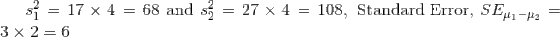 s_1^2=17\times 4=68\ \text{and}\ s_2^2=27 \times 4= 108,\ \text{Standard Error, }SE_{\mu_1-\mu_2}=3\times 2=6