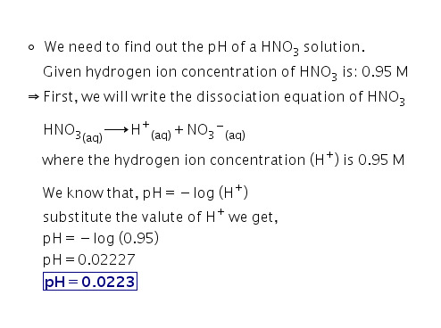 . We need to find out the pH of a HNO3 solution. Given hydrogen ion concentration of HNO3 is: 0.95 M → First, we will write t