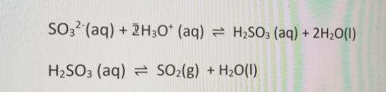 SO32-(aq) + 2H30* (aq) = H2SO3 (aq) + 2H20(1) H2SO3 (aq) = SO2(g) + H2O(1)