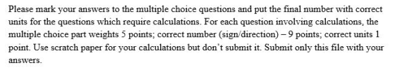 Please mark your answers to the multiple choice questions and put the final number with correct units for the questions which