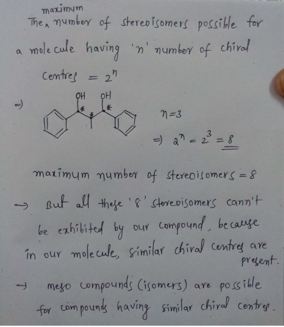 maximum The number of stereoisomers possible for a molecule having n number of chival Centres = 2h n=3 = 2 = 2² = 8 maximum