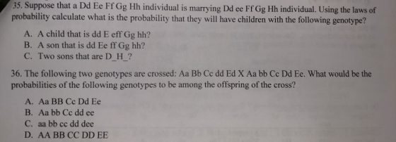 35. Suppose that a Dd Ee Ff Gg Hh individual is marrying Dd ee Ff Gg Hh individual. Using the laws of probability calculate w