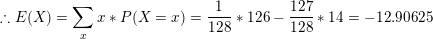 -.. E(X)= {* P(X = 1) = 178 * 126 - 12* * 14 = -12.90625