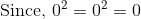 \text{ Since, }0^2=0^2=0