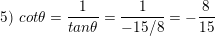 \small \textup{5) }cot\theta =\frac{1}{tan\theta }=\frac{1}{-15/8}=-\frac{8}{15}