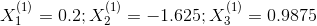 X_{1}^{(1)}=0.2;X_{2}^{(1)}=-1.625;X_{3}^{(1)}=0.9875