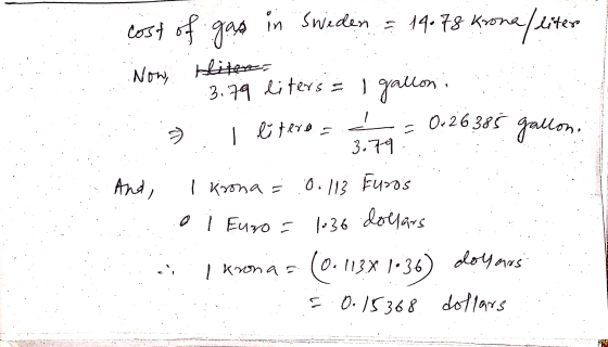 cost of gas in Sweden - 14.78 Krona / liter Now, Hiten: 3.79 liters = I gallon. 0:26 385 gallon = S I litere 3.79 And, I kron
