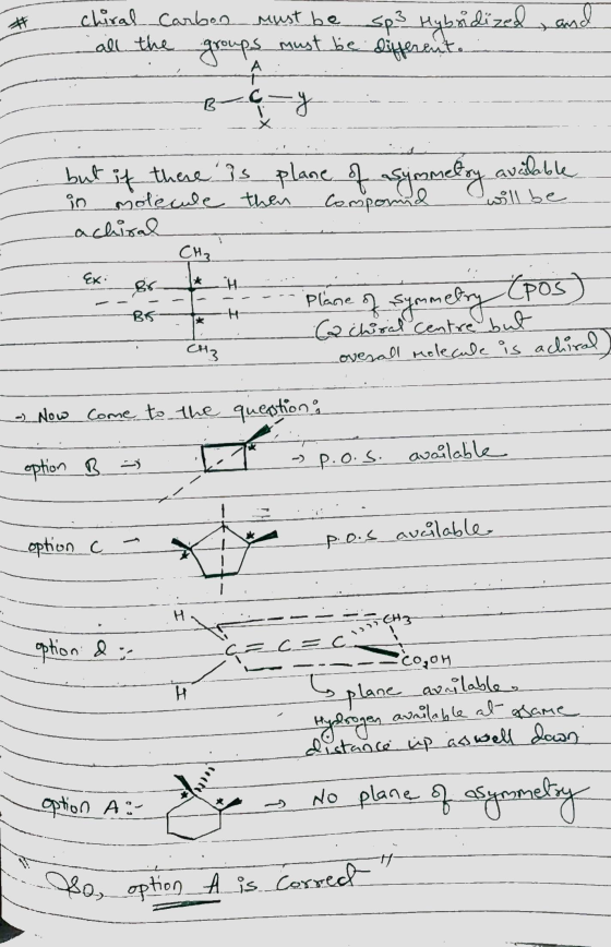 all the chiral Carbon must be sp3 Hybridized and groups must be differente cy А. available but if there is plane of symmetry