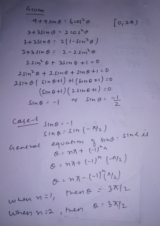Given 9+ q sino 6 cos²o [0, 21) 3+3sind=2cos²o 3+3sino 211-sino) 3+3 sino = 2-2 sin2o 2 sin²o+ 3sino +1=0 asin2o+2sinot sino+