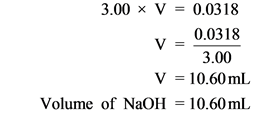 3.00 V = 0.0318
V _ 0.0318
3.00
V = 10.60 mL
Volume of NaOH = 10.60mL