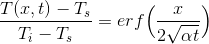 \frac{T(x,t) - T_s}{T_i-T_s}= erf\Big(\frac{x}{2\sqrt{\alpha t}}\Big)