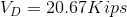 V_D = 20.67 Kips
