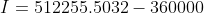I = 512255.5032 - 360000