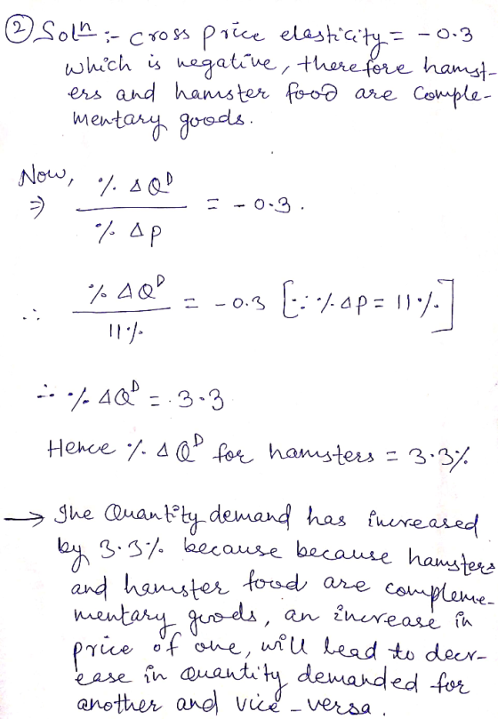 -0.3 ☺ Solha cross price elasticity which is negative, there fore hamst ers and hamster food are comple- mentary goods. Now,