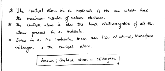 - * - The central atom in a molecule is the one which has the maximum number of valence elections The central atom is also th