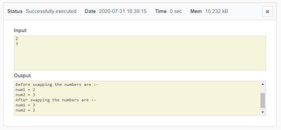 Status Successfully executed Date 2020-07-31 18:39:15 Time 0 sec Mem 15.232 kB Input 2 3 Output Before swapping the numbers a