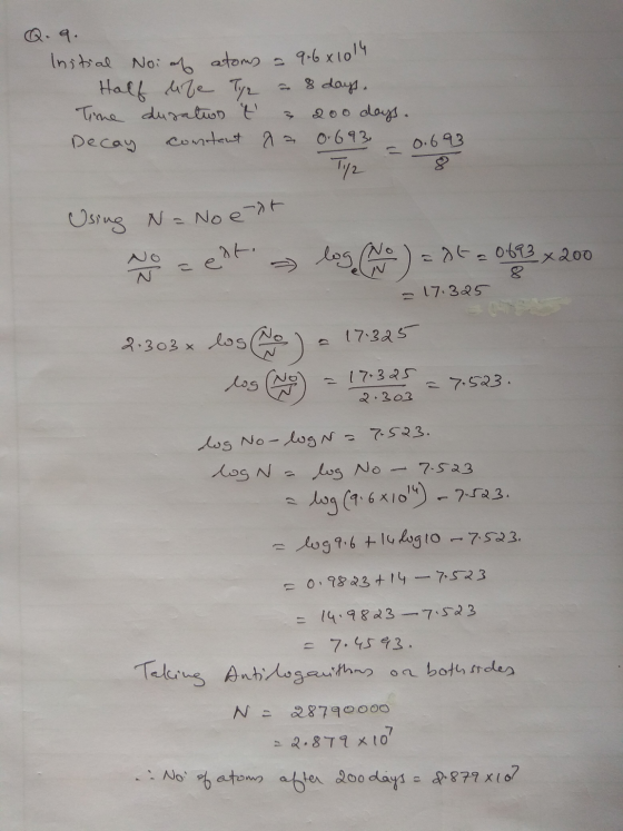 Q. 9. Initial Noi af atoms = 9.6 x 1014 Half life Typ - 8 days, Time duration t a 200 days. Decay contant aa 0.693 – 0.693 U