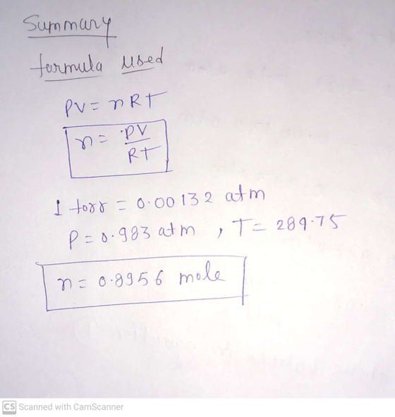 Summary formula used pv=nRT na PV RT I torr=0.00132 atm P = 0.983 atm T=289.75 n=0.8956 mole CS Scanned with CamScanner
