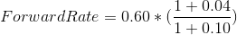 Forward Rate = 0.60 * 1 +0.04. 1 +0.10