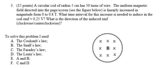 3. (15 points) A circular coil of radius 5 cm has 50 turns of wire. The uniform magnetic field directed into the page/screen