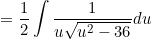 \small =\frac{1}{2}\int \frac{1}{u\sqrt{u^2-36}}du
