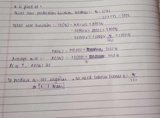 K is fixed at 5. Short- run production function becomes ou = 20KL = 20x5XL = 100L Total cost function :- Te(O) = Gk+ WL + 200