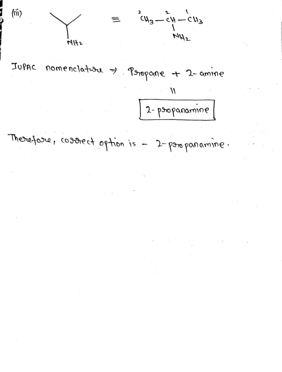 v 2 CH3 - CH - CH3 NH2 N2 - IUPAC nomenclature . Propane + 2-amine ) 2-phopanamine Therefore, correct option is a 2-propanami