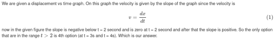 We are given a displacement vs time graph. On this graph the velocity is given by the slope of the graph since the velocity i