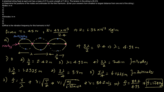A stretched string fixed at each end has a mass of 47.0 g and a length of 7.40 m. The tension in the string is 45.0 N. a) Det